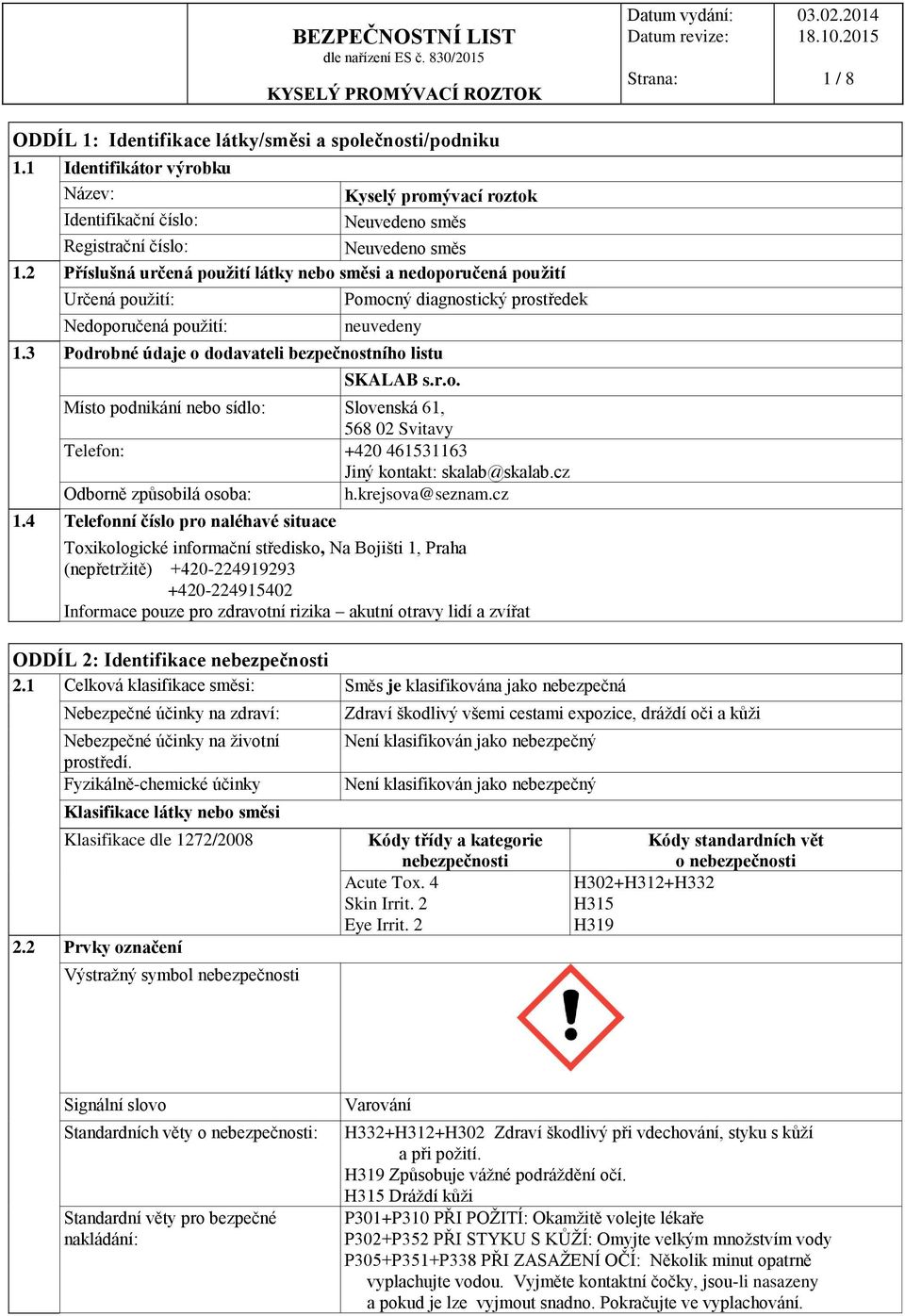 3 Podrobné údaje o dodavateli bezpečnostního listu SKALAB s.r.o. Místo podnikání nebo sídlo: Slovenská 61, 568 02 Svitavy Telefon: +420 461531163 Jiný kontakt: skalab@skalab.