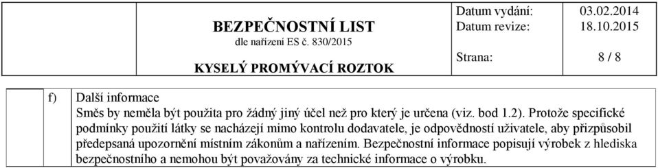 Protože specifické podmínky použití látky se nacházejí mimo kontrolu dodavatele, je odpovědností