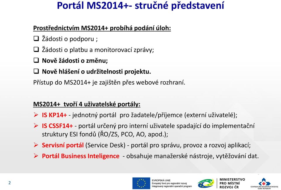 MS2014+ tvoří 4 uživatelské portály: IS KP14+ - jednotný portál pro žadatele/příjemce (externí uživatelé); IS CSSF14+ - portál určený pro interní uživatele