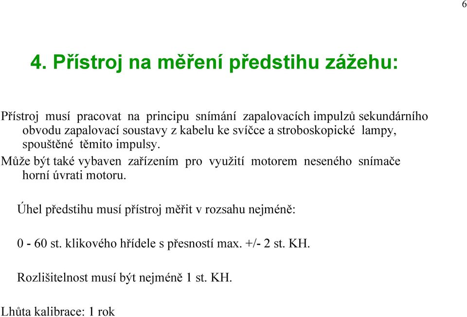 Může být také vybaven zařízením pro využití motorem neseného snímače horní úvrati motoru.