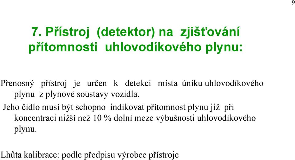 Jeho čidlo musí být schopno indikovat přítomnost plynu již při koncentraci nižší než 10