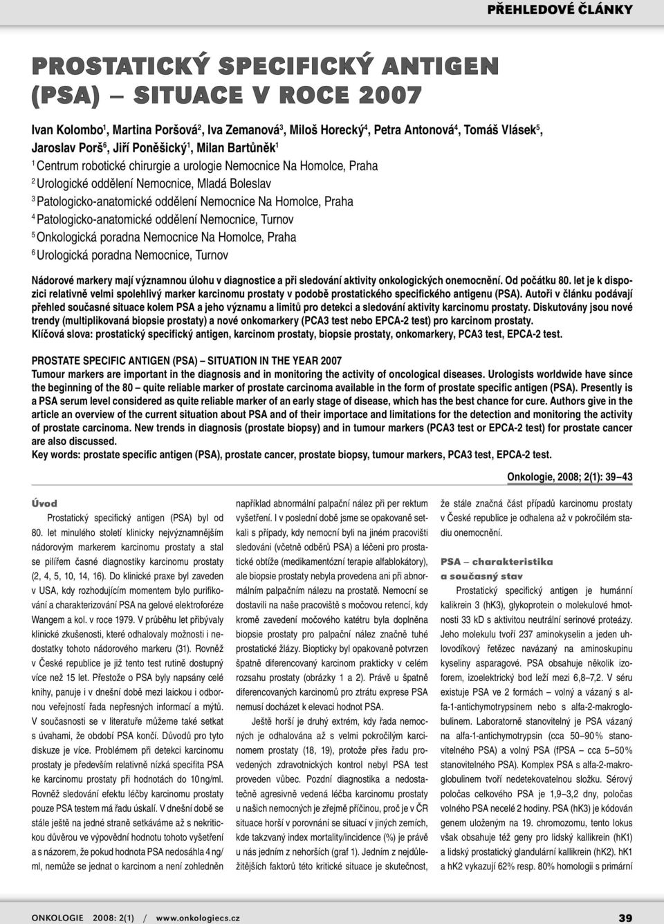 Patologicko-anatomické oddělení Nemocnice, Turnov 5 Onkologická poradna Nemocnice Na Homolce, Praha 6 Urologická poradna Nemocnice, Turnov Nádorové markery mají významnou úlohu v diagnostice a při
