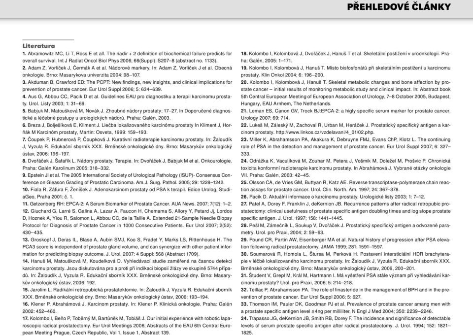 Akduman B, Crawford ED: The PCPT: New fi ndings, new insights, and clinical implications for prevention of prostate cancer. Eur Urol Suppl 2006; 5: 634 639. 4. Aus G, Abbou CC, Pacik D et al.