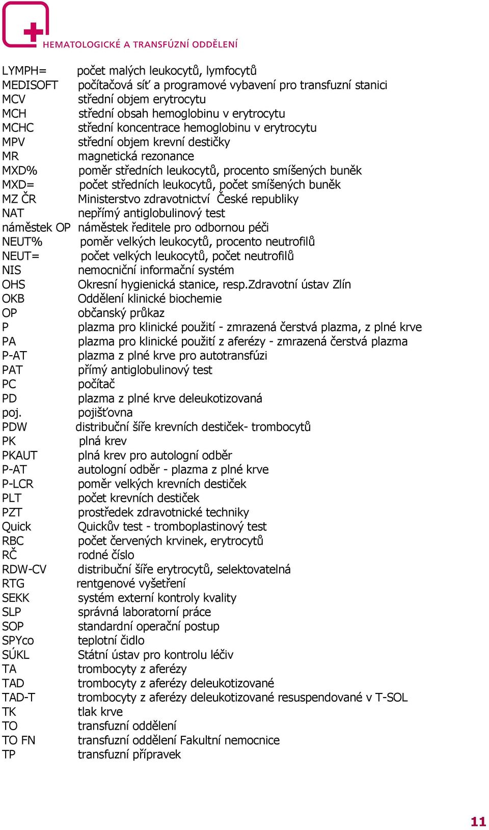 buněk MZ ČR Ministerstvo zdravotnictví České republiky NAT nepřímý antiglobulinový test náměstek OP náměstek ředitele pro odbornou péči NEUT% poměr velkých leukocytů, procento neutrofilů NEUT= počet