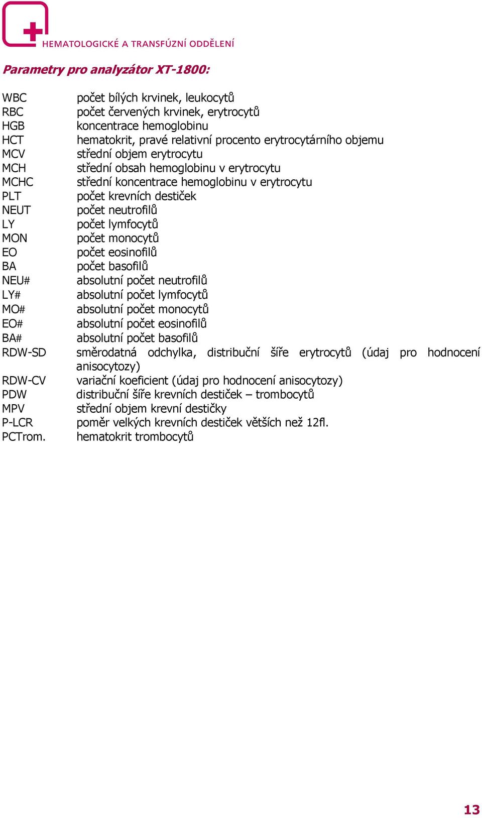 hemoglobinu v erytrocytu střední koncentrace hemoglobinu v erytrocytu počet krevních destiček počet neutrofilů počet lymfocytů počet monocytů počet eosinofilů počet basofilů absolutní počet