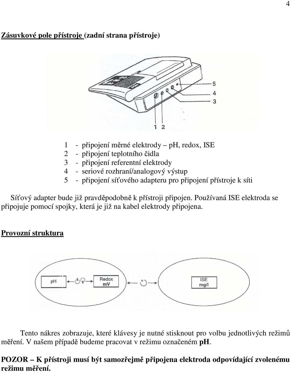 Používaná ISE elektroda se připojuje pomocí spojky, která je již na kabel elektrody připojena.