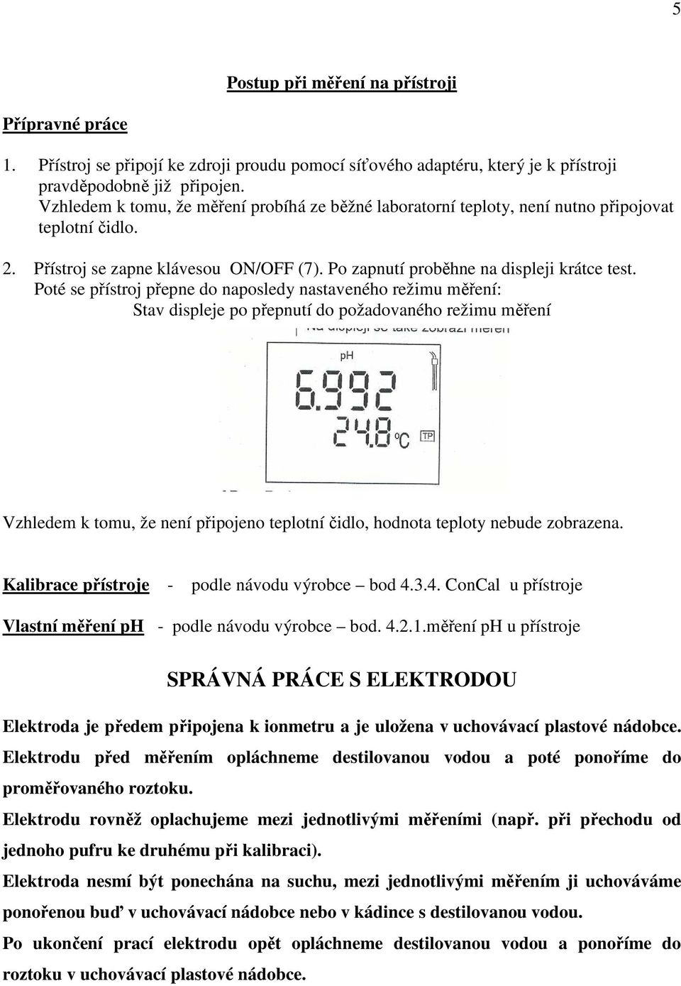 Poté se přístroj přepne do naposledy nastaveného režimu měření: Stav displeje po přepnutí do požadovaného režimu měření Vzhledem k tomu, že není připojeno teplotní čidlo, hodnota teploty nebude