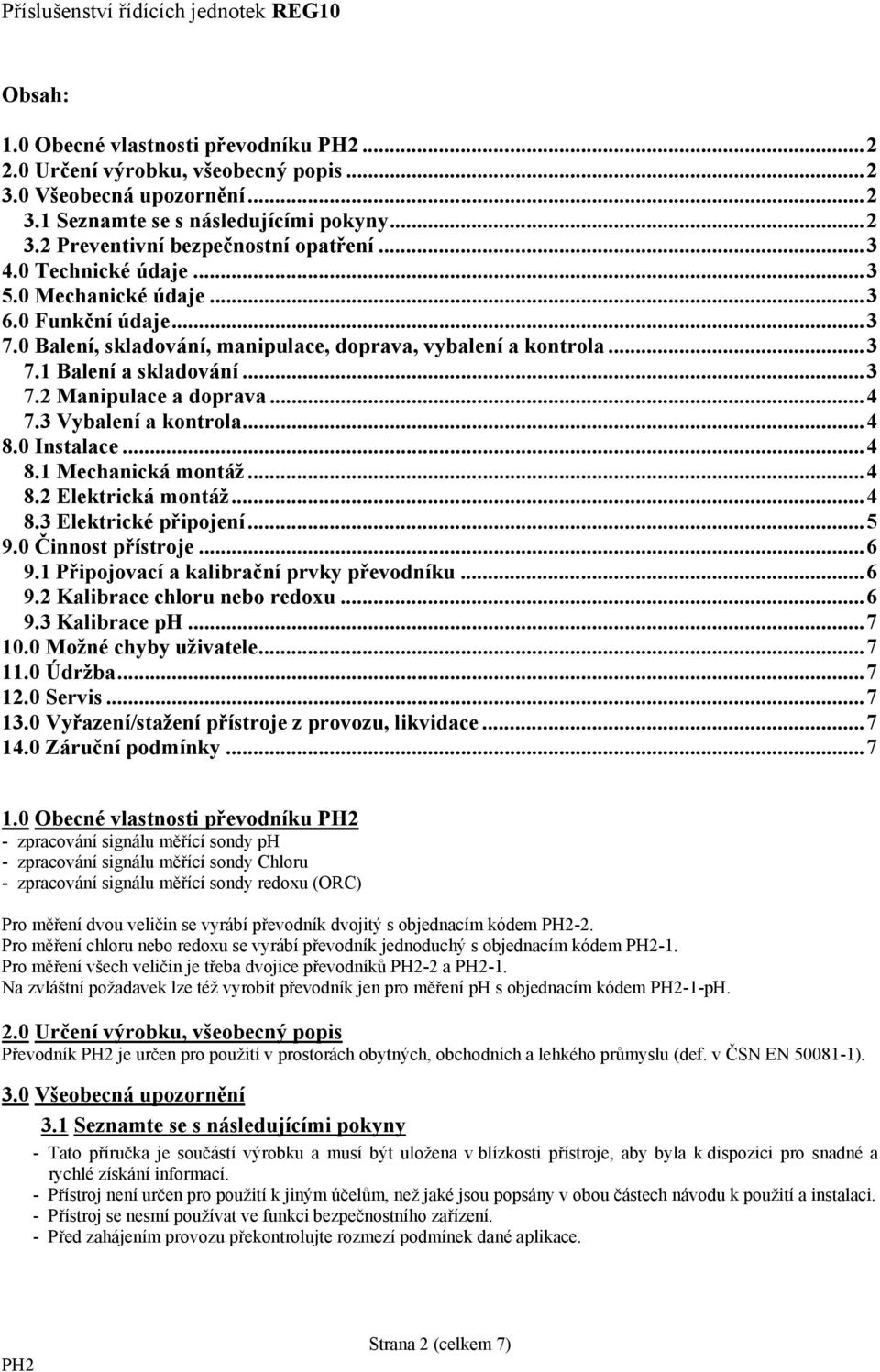 3 Vybalení a kontrola...4 8.0 Instalace...4 8.1 Mechanická montáž...4 8.2 Elektrická montáž...4 8.3 Elektrické připojení...5 9.0 Činnost přístroje...6 9.1 Připojovací a kalibrační prvky převodníku.