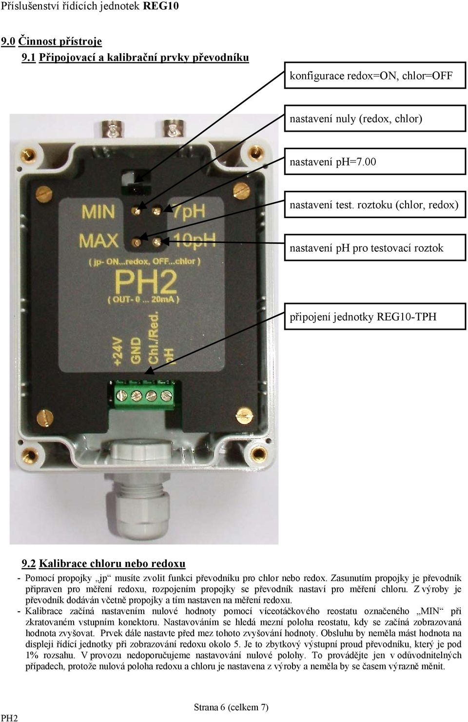 Zasunutím propojky je převodník připraven pro měření redoxu, rozpojením propojky se převodník nastaví pro měření chloru. Z výroby je převodník dodáván včetně propojky a tím nastaven na měření redoxu.