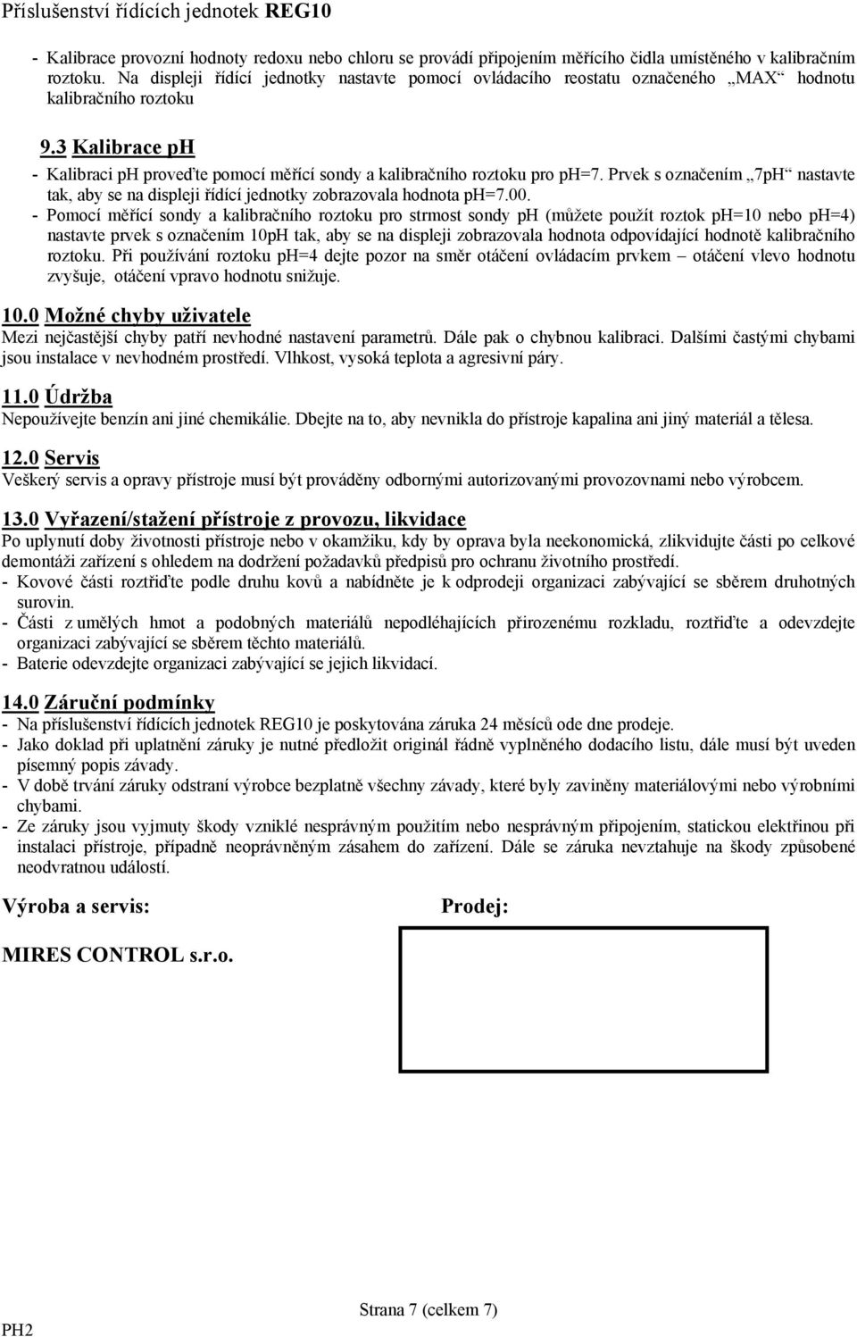 3 Kalibrace ph - Kalibraci ph proveďte pomocí měřící sondy a kalibračního roztoku pro ph=7. Prvek s označením 7pH nastavte tak, aby se na displeji řídící jednotky zobrazovala hodnota ph=7.00.