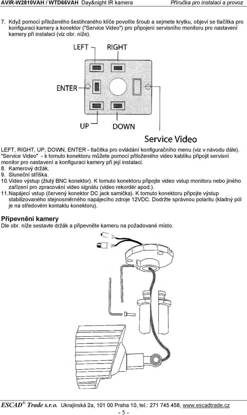 "Service Video" - k tomuto konektoru můžete pomocí přiloženého video kablíku připojit servisní monitor pro nastavení a konfiguraci kamery při její instalaci. 8. Kamerový držák. 9. Sluneční stříška.