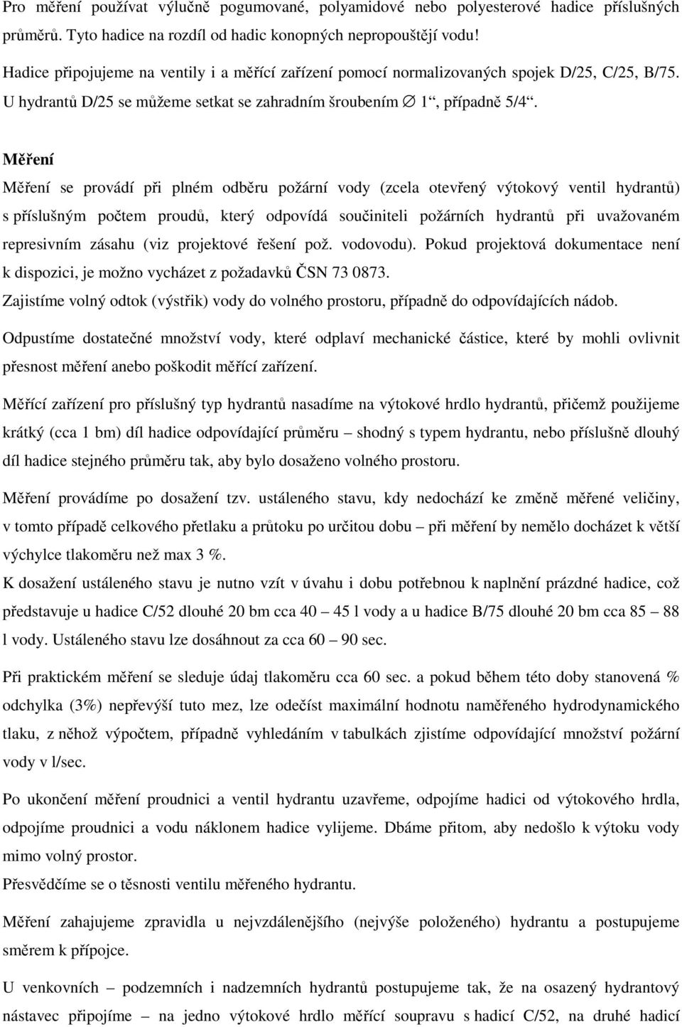 Měření Měření se provádí při plném odběru požární vody (zcela otevřený výtokový ventil hydrantů) s příslušným počtem proudů, který odpovídá součiniteli požárních hydrantů při uvažovaném represivním