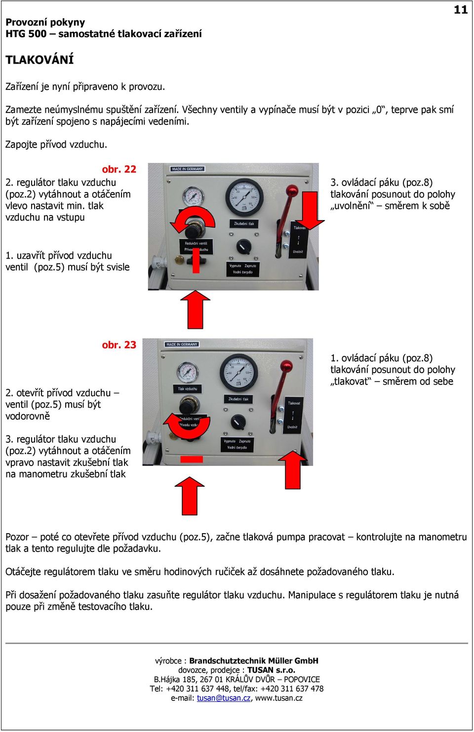 8) tlakování posunout do polohy uvolnění směrem k sobě 1. uzavřít přívod vzduchu ventil (poz.5) musí být svisle 2. otevřít přívod vzduchu ventil (poz.5) musí být vodorovně obr. 23 1.