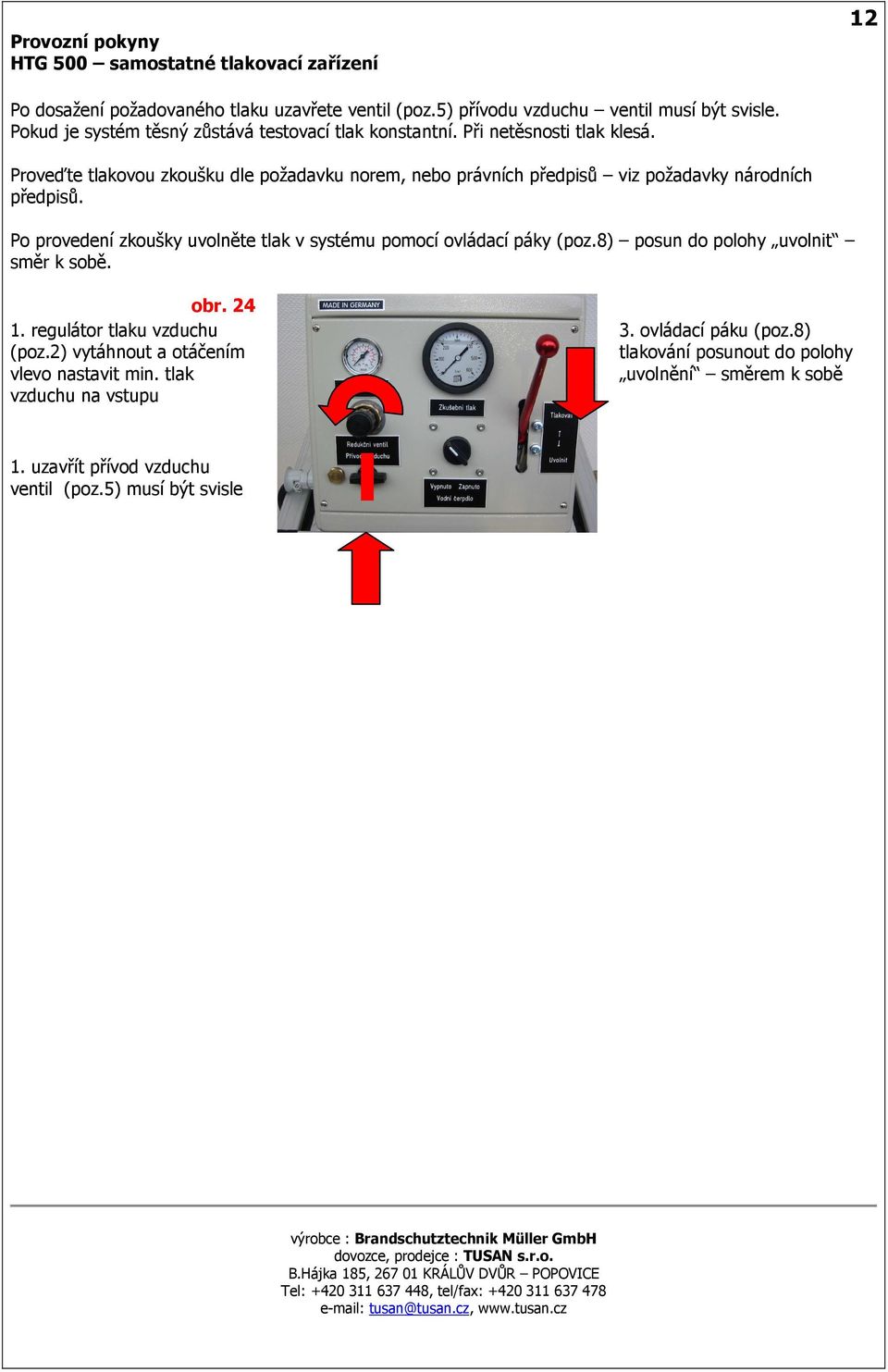 Po provedení zkoušky uvolněte tlak v systému pomocí ovládací páky (poz.8) posun do polohy uvolnit směr k sobě. obr. 24 1. regulátor tlaku vzduchu (poz.