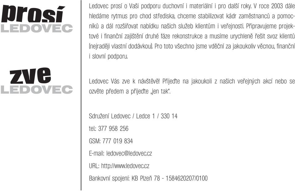 Připravujeme projektové i finanční zajištění druhé fáze rekonstrukce a musíme urychleně řešit svoz klientů (nejraději vlastní dodávkou).