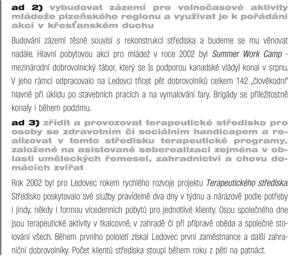 V jeho rámci odpracovalo na Ledovci třicet pět dobrovolníků celkem 142 člověkodní hlavně při úklidu po stavebních pracích a na vymalování fary. Brigády se příležitostně konaly i během podzimu.