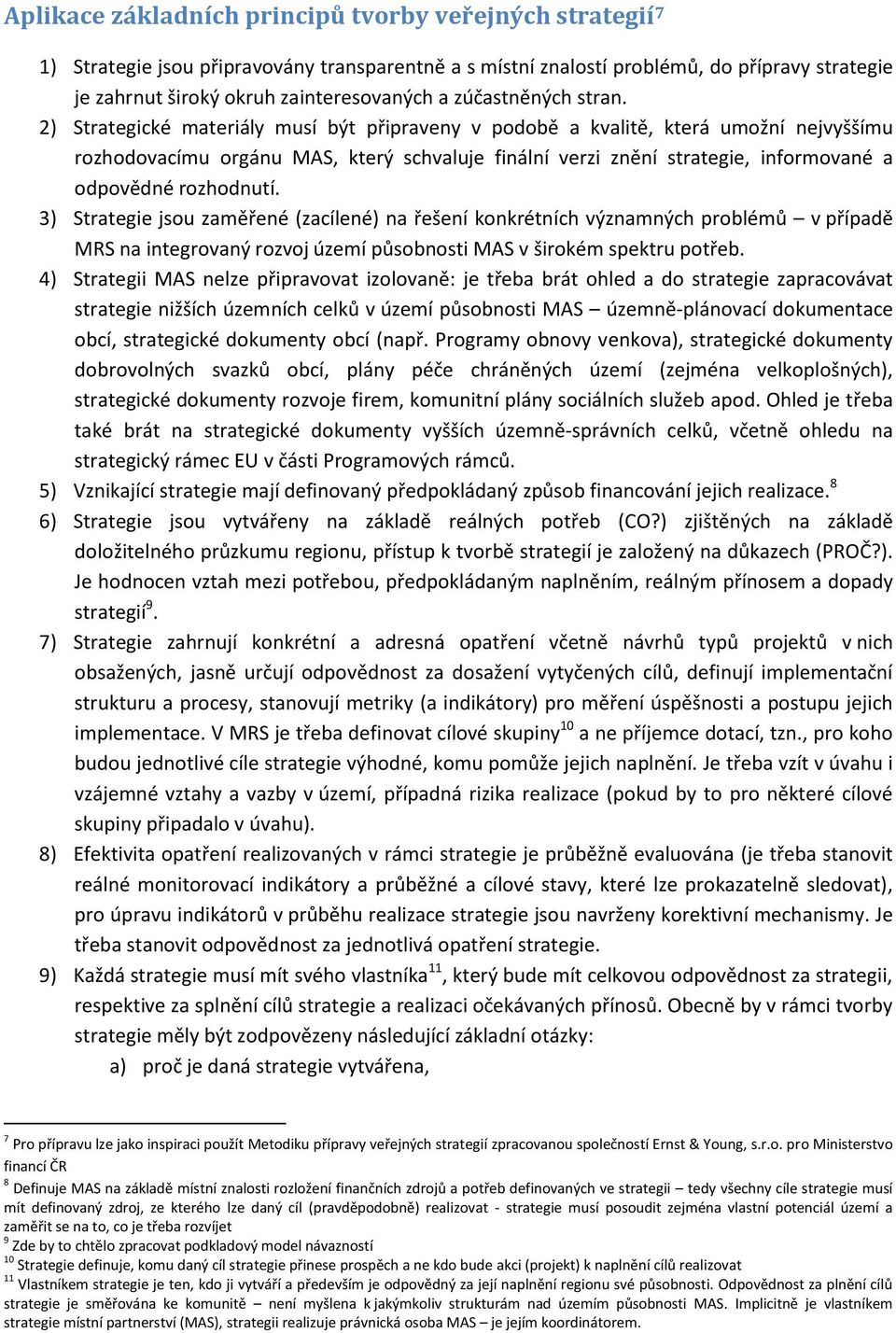 2) Strategické materiály musí být připraveny v podobě a kvalitě, která umožní nejvyššímu rozhodovacímu orgánu MAS, který schvaluje finální verzi znění strategie, informované a odpovědné rozhodnutí.