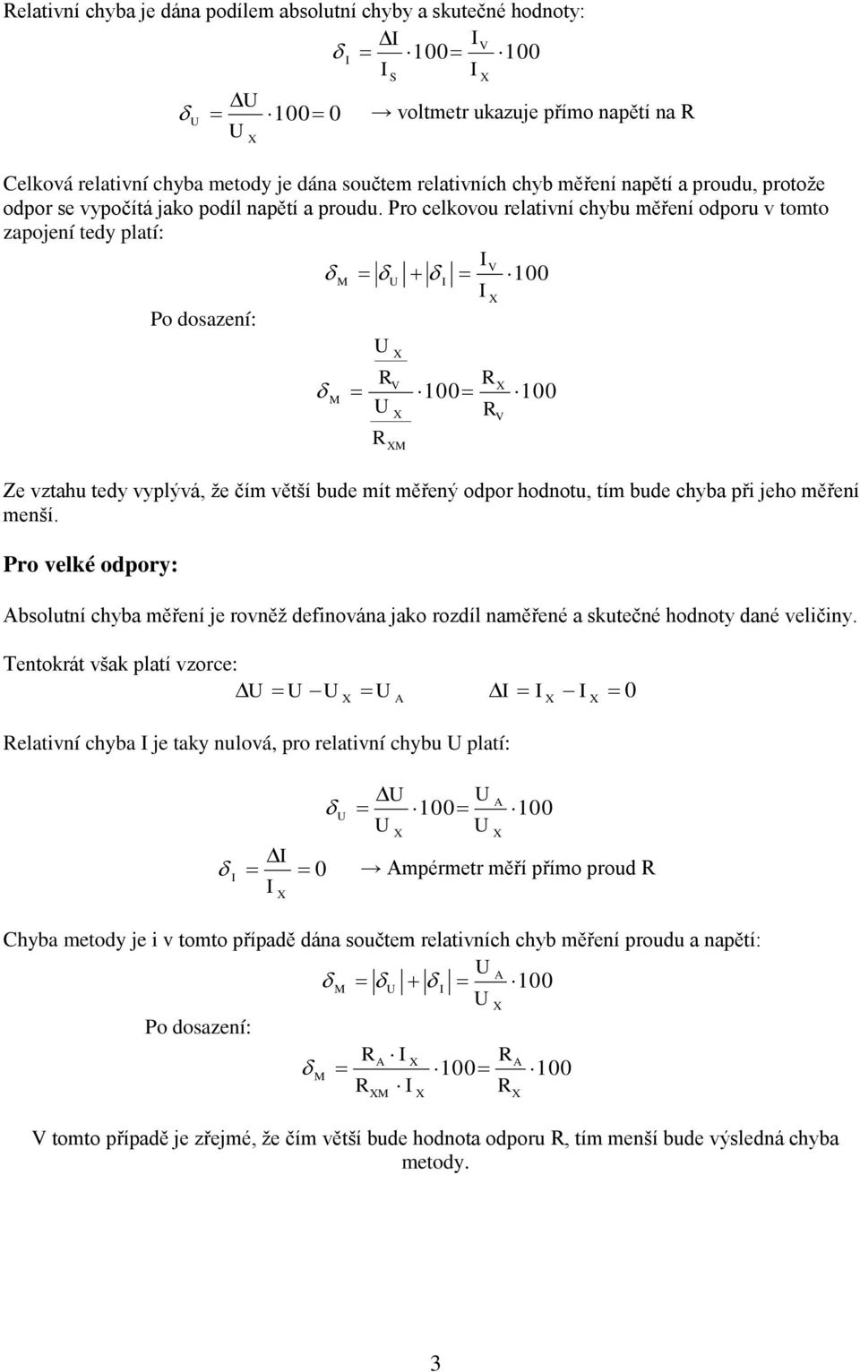 Pro celkovou relativní chybu měření odporu v tomto zapojení tedy platí: 100 Po dosazení: 100 100 Ze vztahu tedy vyplývá, že čím větší bude mít měřený odpor hodnotu, tím bude chyba při jeho měření