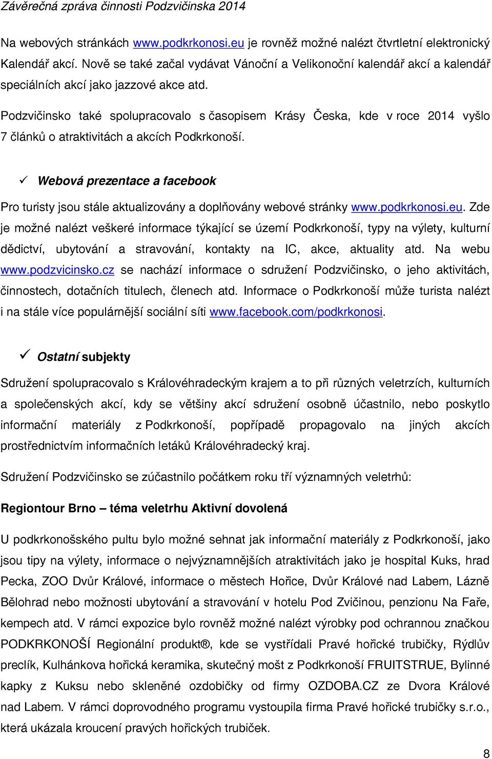 Podzvičinsko také spolupracovalo s časopisem Krásy Česka, kde v roce 2014 vyšlo 7 článků o atraktivitách a akcích Podkrkonoší.