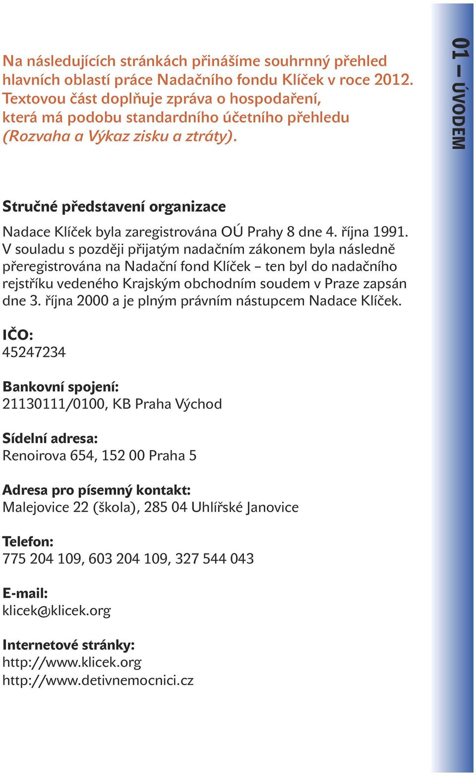 01 úvodem Stručné představení organizace Nadace Klíček byla zaregistrována OÚ Prahy 8 dne 4. října 1991.
