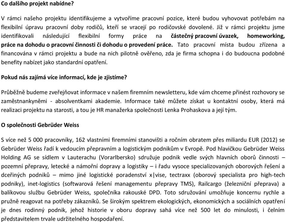 Již v rámci projektu jsme identifikovali následující flexibilní formy práce na částečný pracovní úvazek, homeworking, práce na dohodu o pracovní činnosti či dohodu o provedení práce.