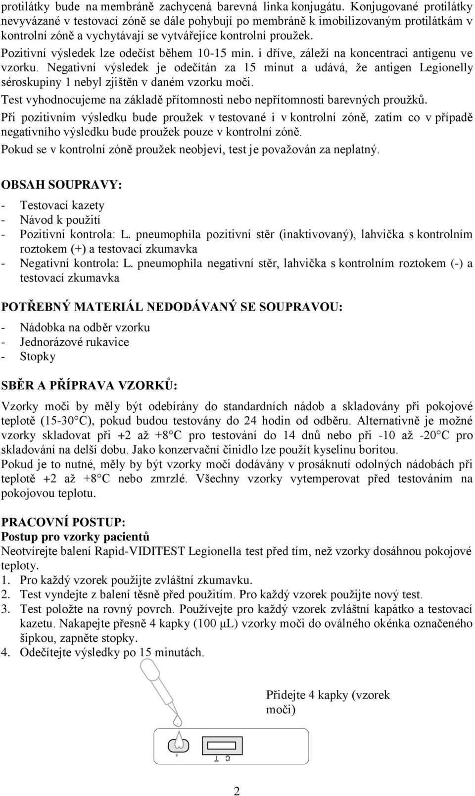 Pozitivní výsledek lze odečíst během 10-15 min. i dříve, záleží na koncentraci antigenu ve vzorku.