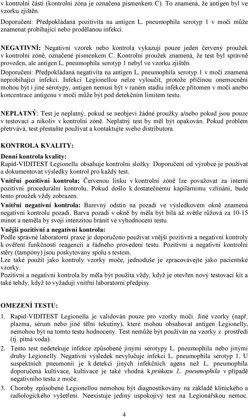 Kontrolní proužek znamená, že test byl správně proveden, ale antigen L. pneumophila serotyp 1 nebyl ve vzorku zjištěn. Doporučení: Předpokládaná negativita na antigen L.