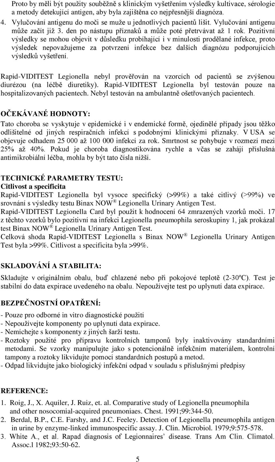 Pozitivní výsledky se mohou objevit v důsledku probíhající i v minulosti prodělané infekce, proto výsledek nepovažujeme za potvrzení infekce bez dalších diagnózu podporujících výsledků vyšetření.