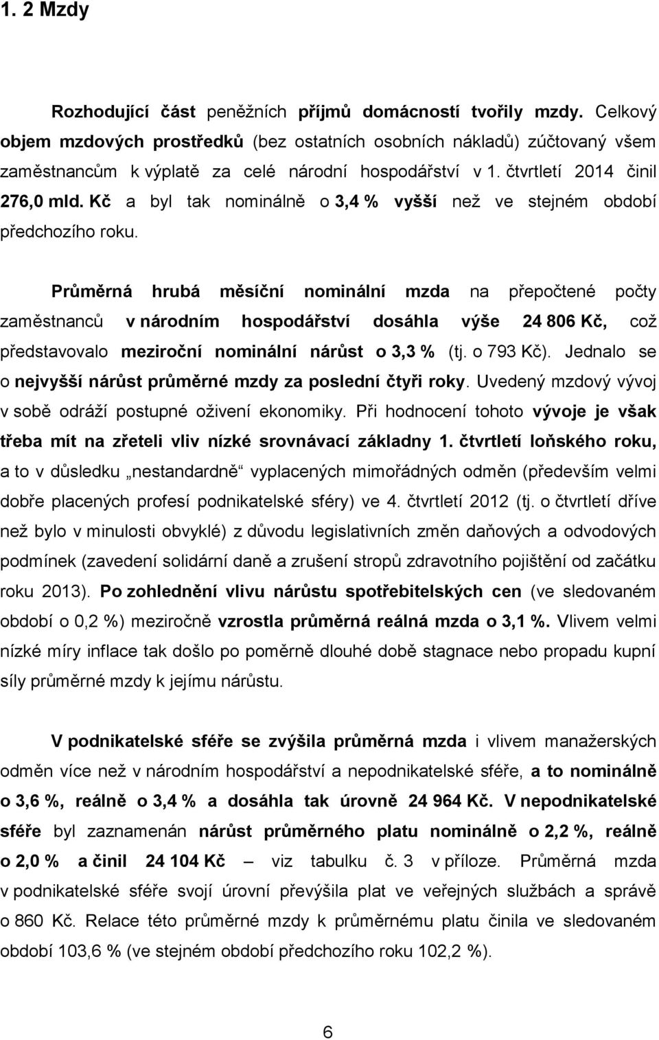 Kč a byl tak nominálně o 3,4 % vyšší než ve stejném období předchozího roku.