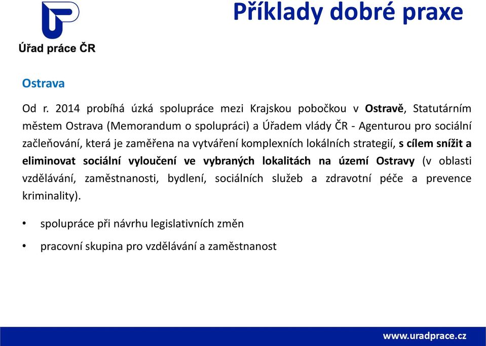 Agenturou pro sociální začleňování, která je zaměřena na vytváření komplexních lokálních strategií, s cílem snížit a eliminovat sociální