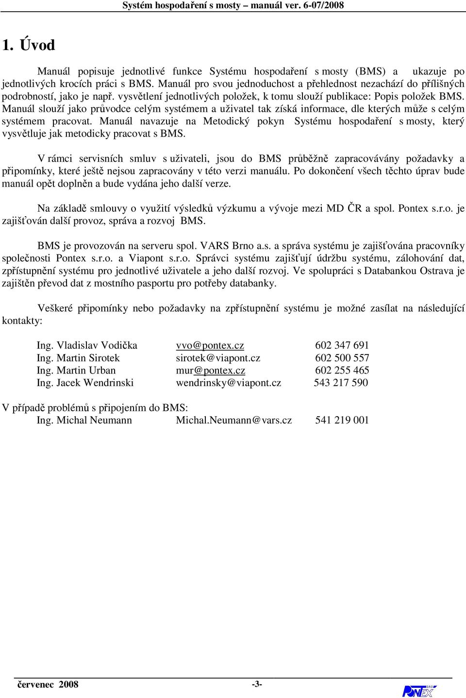 Manuál slouží jako průvodce celým systémem a uživatel tak získá informace, dle kterých může s celým systémem pracovat.
