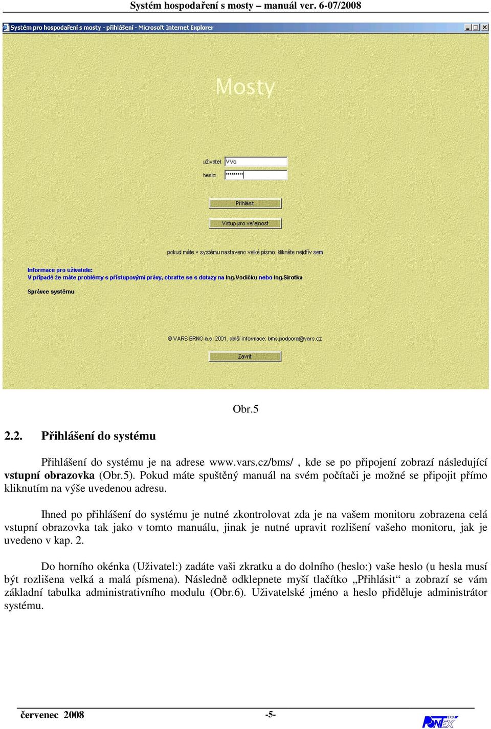 Ihned po přihlášení do systému je nutné zkontrolovat zda je na vašem monitoru zobrazena celá vstupní obrazovka tak jako v tomto manuálu, jinak je nutné upravit rozlišení vašeho monitoru, jak je