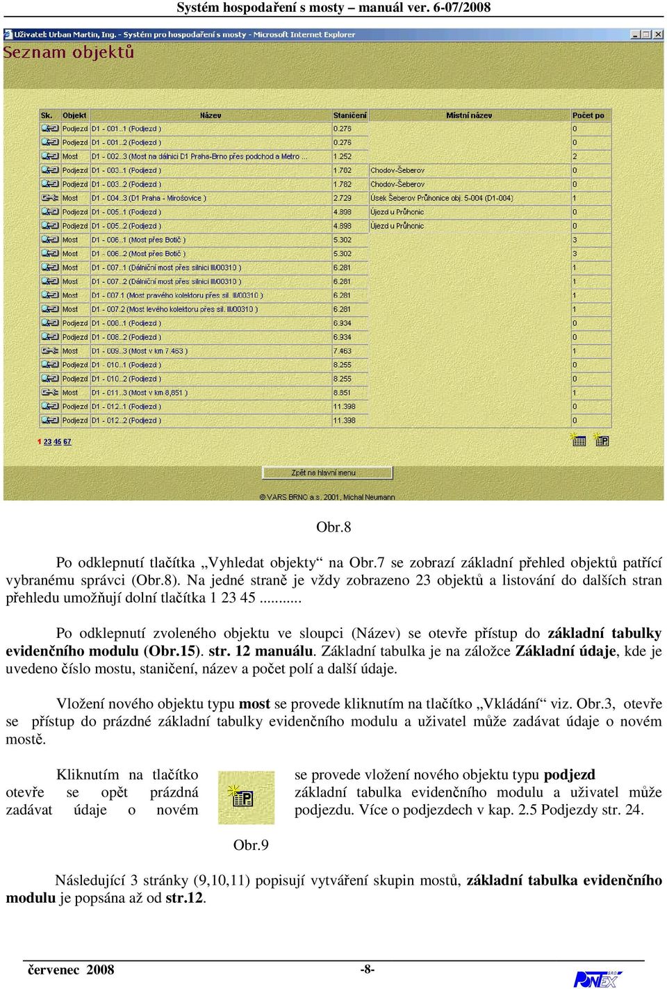 .. Po odklepnutí zvoleného objektu ve sloupci (Název) se otevře přístup do základní tabulky evidenčního modulu (Obr.15). str. 12 manuálu.