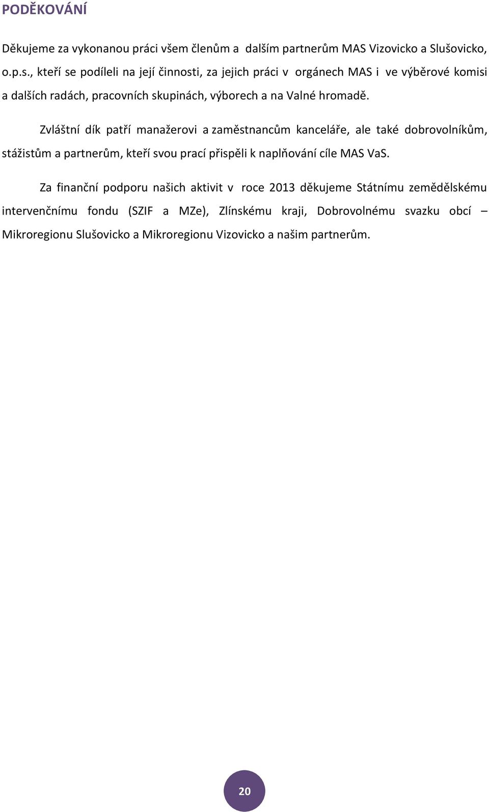 Zvláštní dík patří manažerovi a zaměstnancům kanceláře, ale také dobrovolníkům, stážistům a partnerům, kteří svou prací přispěli k naplňování cíle MAS VaS.