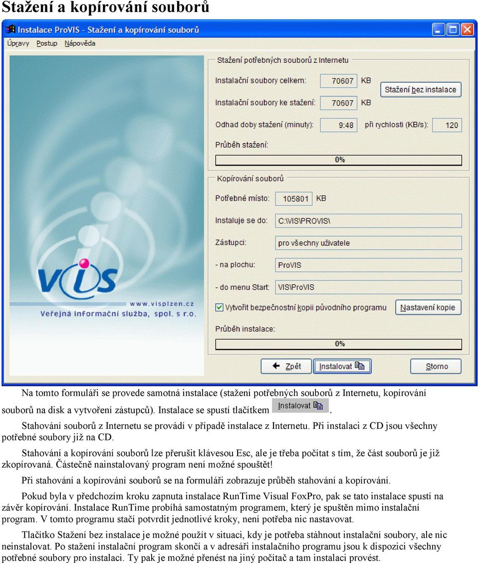 Stahování a kopírování souborů lze přerušit klávesou Esc, ale je třeba počítat s tím, že část souborů je již zkopírovaná. Částečně nainstalovaný program není možné spouštět!