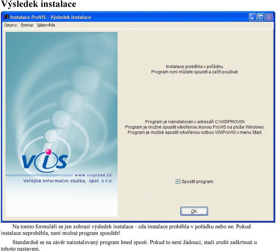 Pokud instalace neproběhla, není možné program spouštět!