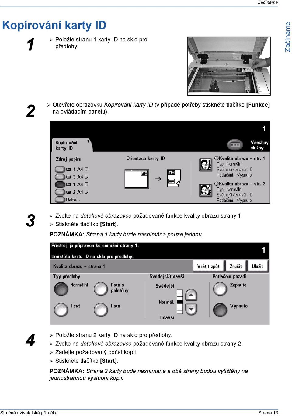 ¾ Zvolte na dotekové obrazovce požadované funkce kvality obrazu strany. ¾ Stiskněte tlačítko [Start]. POZNÁMKA: Strana karty bude nasnímána pouze jednou.