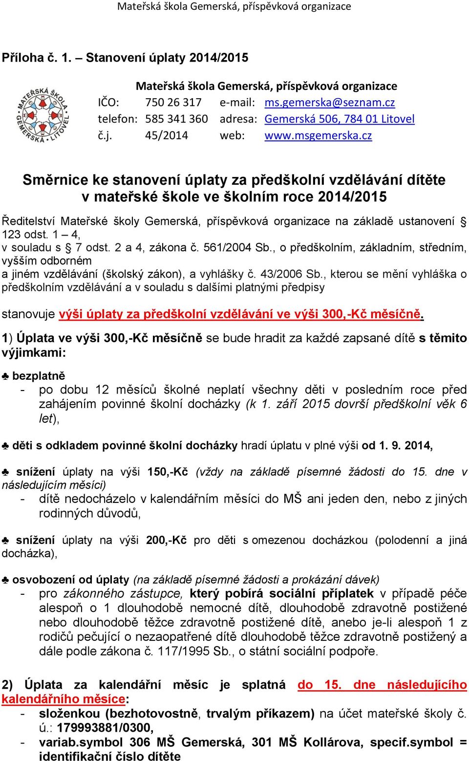 cz Směrnice ke stanovení úplaty za předškolní vzdělávání dítěte v mateřské škole ve školním roce 2014/2015 Ředitelství Mateřské školy Gemerská, příspěvková organizace na základě ustanovení 123 odst.