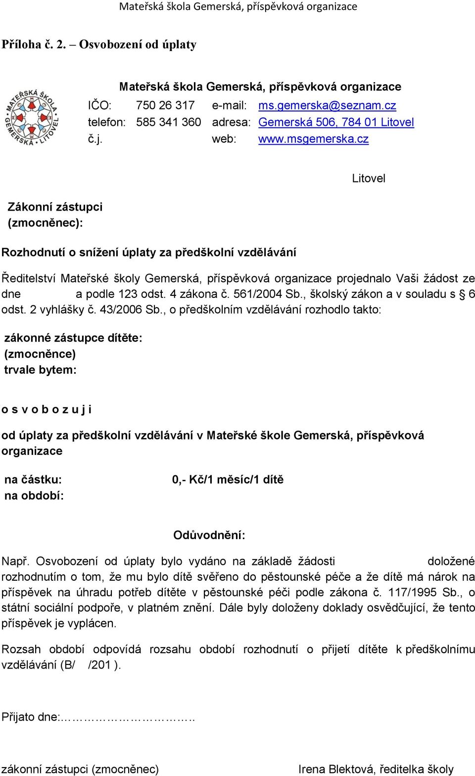 cz Zákonní zástupci (zmocněnec): Rozhodnutí o snížení úplaty za předškolní vzdělávání Litovel Ředitelství Mateřské školy Gemerská, příspěvková organizace projednalo Vaši žádost ze dne a podle 123