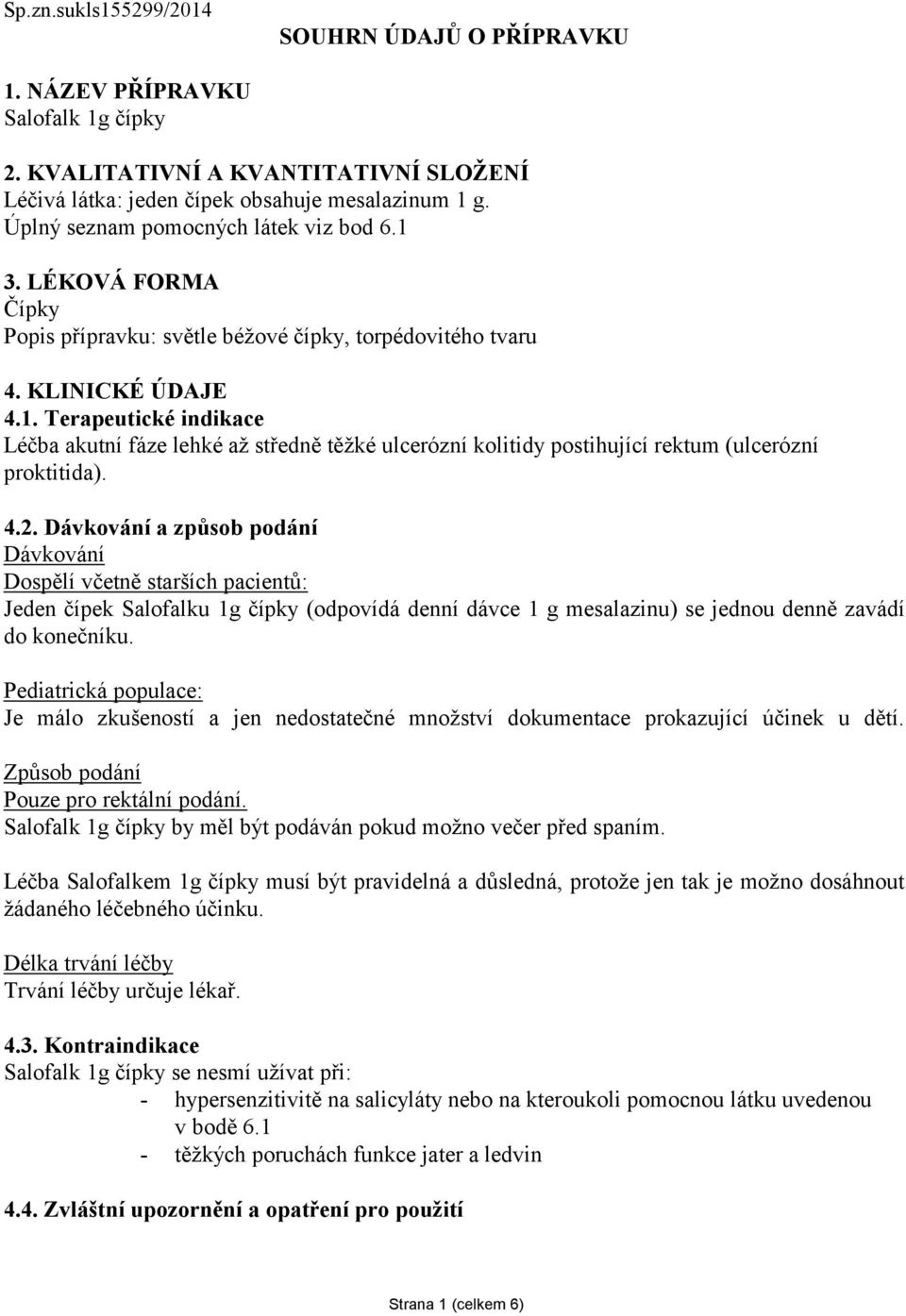 4.2. Dávkování a způsob podání Dávkování Dospělí včetně starších pacientů: Jeden čípek Salofalku 1g čípky (odpovídá denní dávce 1 g mesalazinu) se jednou denně zavádí do konečníku.