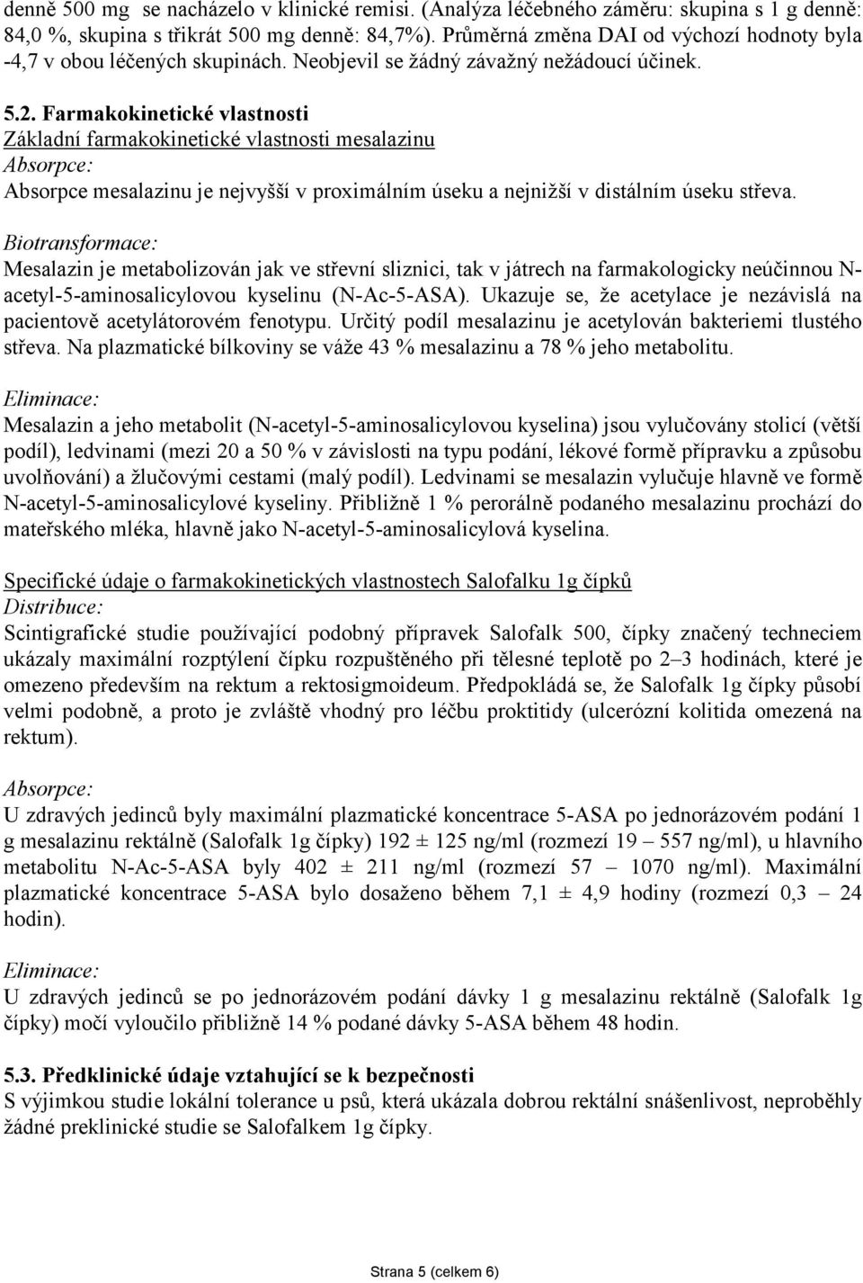 Farmakokinetické vlastnosti Základní farmakokinetické vlastnosti mesalazinu Absorpce: Absorpce mesalazinu je nejvyšší v proximálním úseku a nejnižší v distálním úseku střeva.