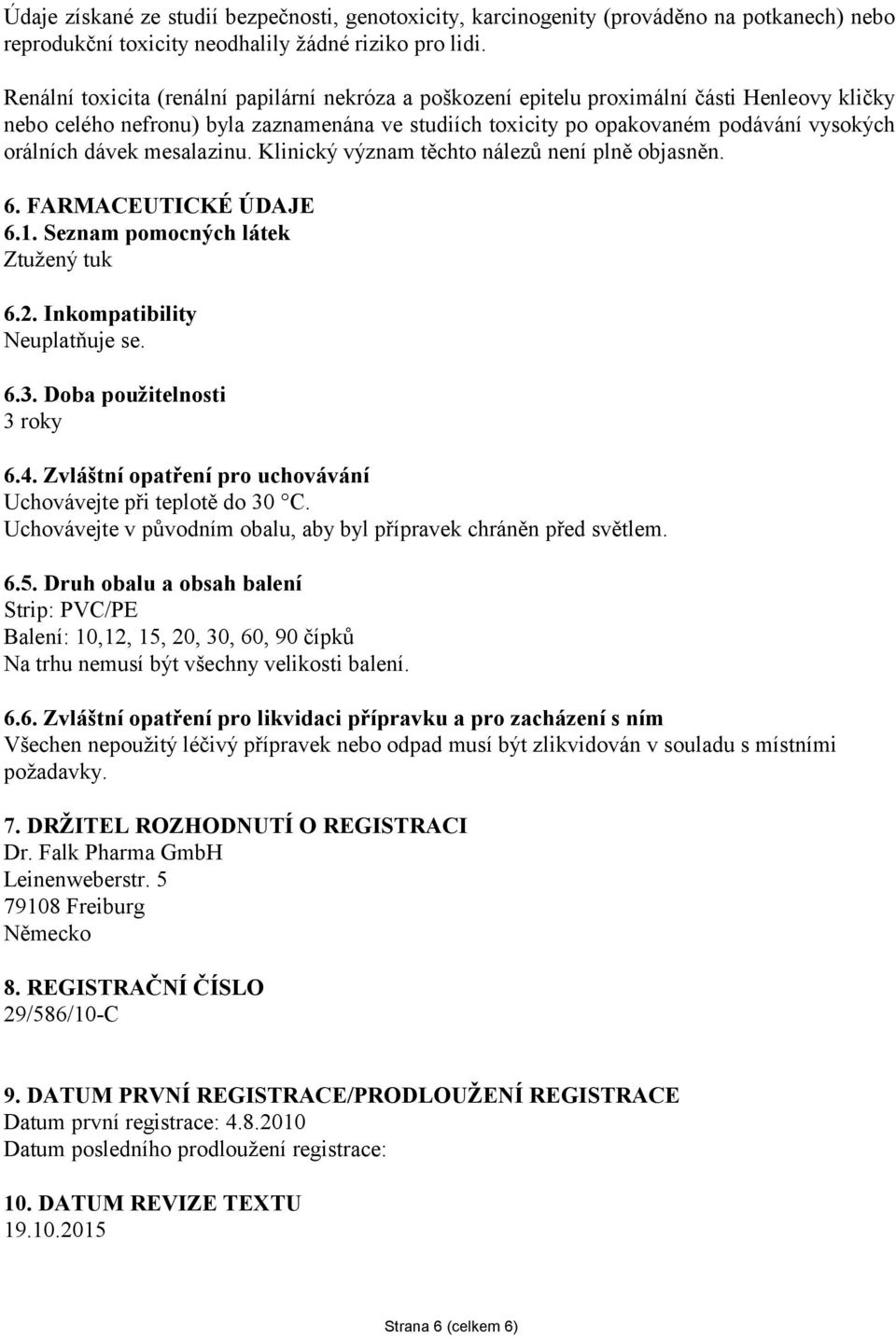 dávek mesalazinu. Klinický význam těchto nálezů není plně objasněn. 6. FARMACEUTICKÉ ÚDAJE 6.1. Seznam pomocných látek Ztužený tuk 6.2. Inkompatibility Neuplatňuje se. 6.3.