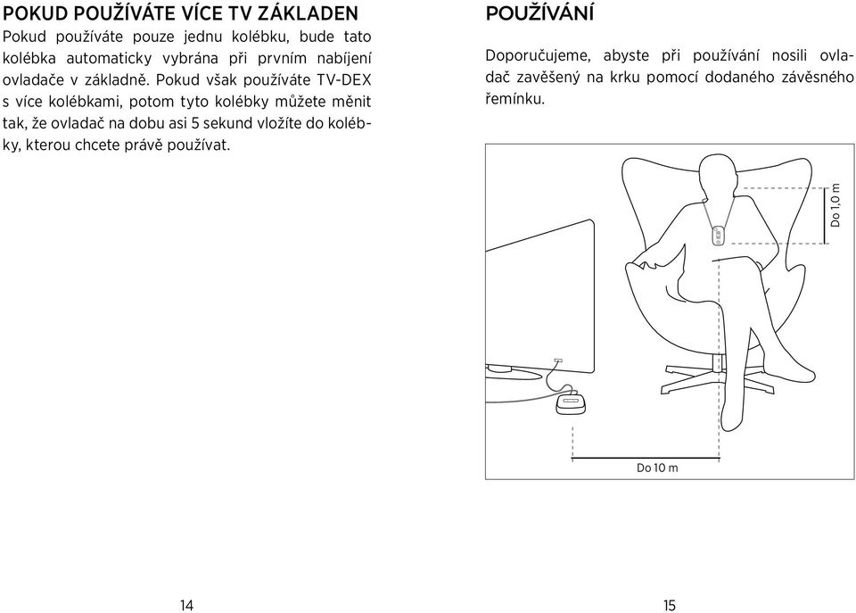 Pokud však používáte TV-DEX s více kolébkami, potom tyto kolébky můžete měnit tak, že ovladač na dobu asi 5