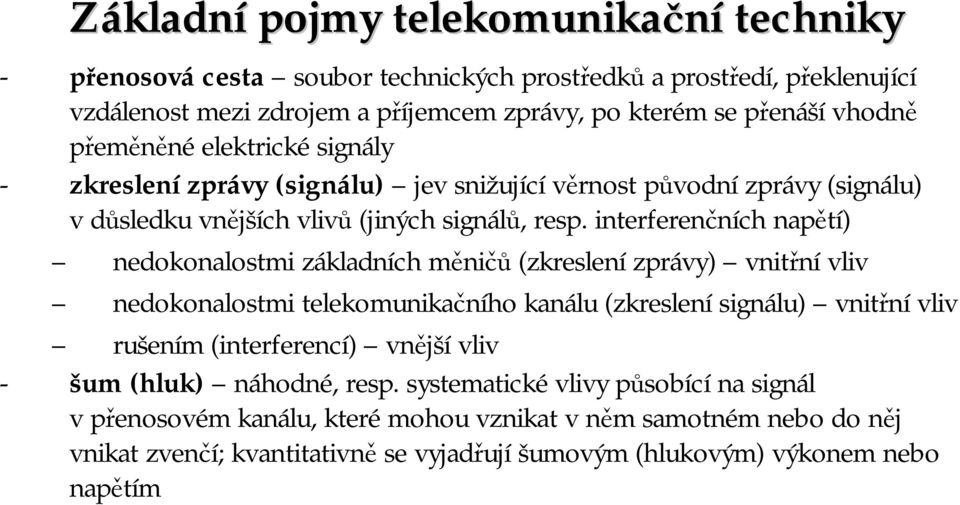 interferenčních napětí) nedokonalostmi základních měničů (zkreslení zprávy) vnitřní vliv nedokonalostmi telekomunikačního kanálu (zkreslení signálu) vnitřní vliv rušením (interferencí)