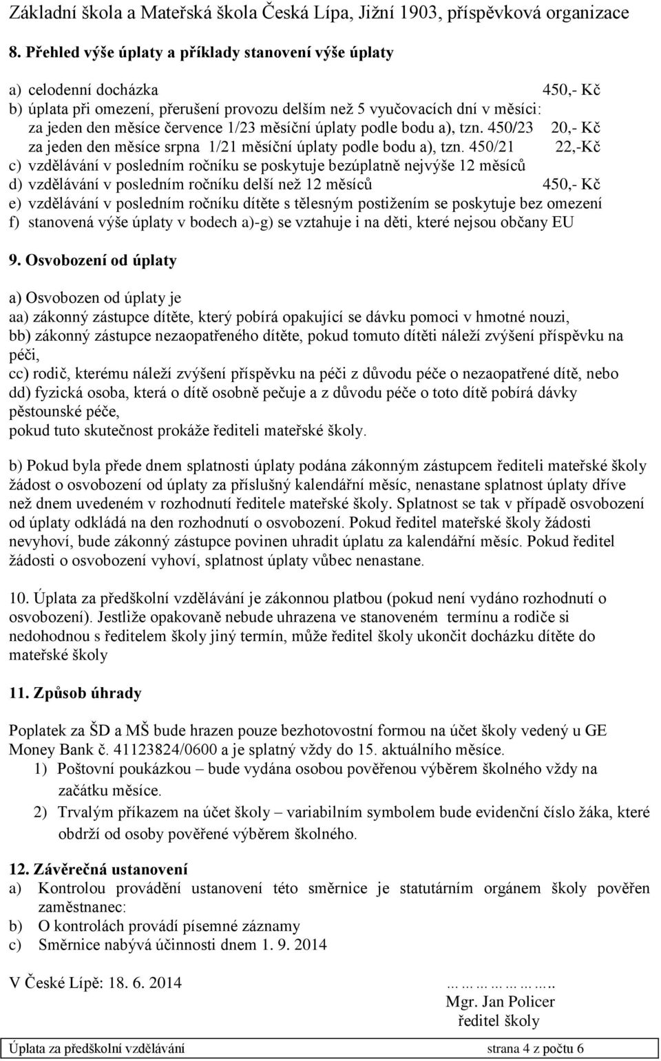 450/21 22,-Kč c) vzdělávání v posledním ročníku se poskytuje bezúplatně nejvýše 12 měsíců d) vzdělávání v posledním ročníku delší než 12 měsíců 450,- Kč e) vzdělávání v posledním ročníku dítěte s