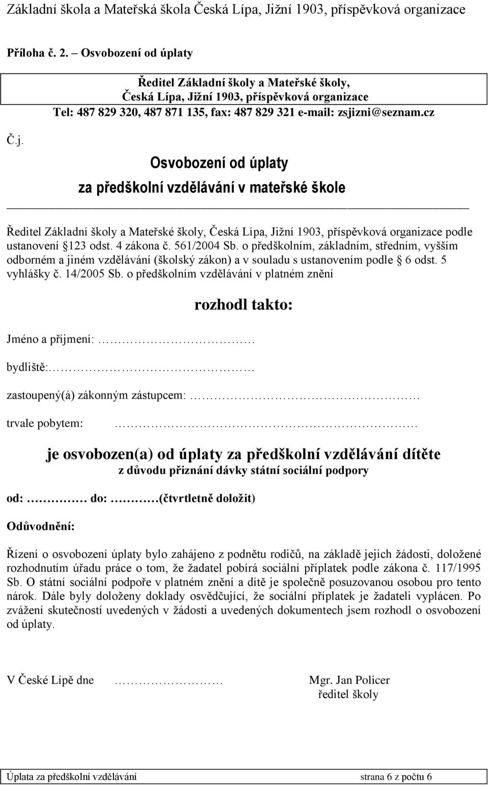 561/2004 Sb. o předškolním, základním, středním, vyšším odborném a jiném vzdělávání (školský zákon) a v souladu s ustanovením podle 6 odst. 5 vyhlášky č. 14/2005 Sb.