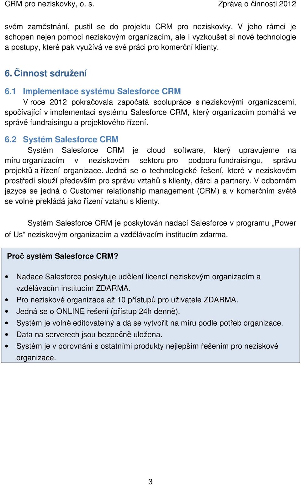 1 Implementace systému Salesforce CRM V roce 2012 pokračovala započatá spolupráce s neziskovými organizacemi, spočívající v implementaci systému Salesforce CRM, který organizacím pomáhá ve správě