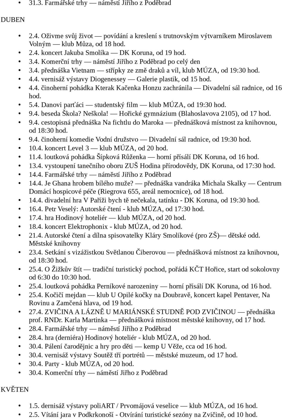 4. Danovi parťáci studentský film klub MÚZA, od 19:30 9.4. beseda Škola? Neškola! Hořické gymnázium (Blahoslavova 2105), od 17 9.4. cestopisná přednáška Na fichtlu do Maroka přednášková místnost za knihovnou, od 18:30 9.