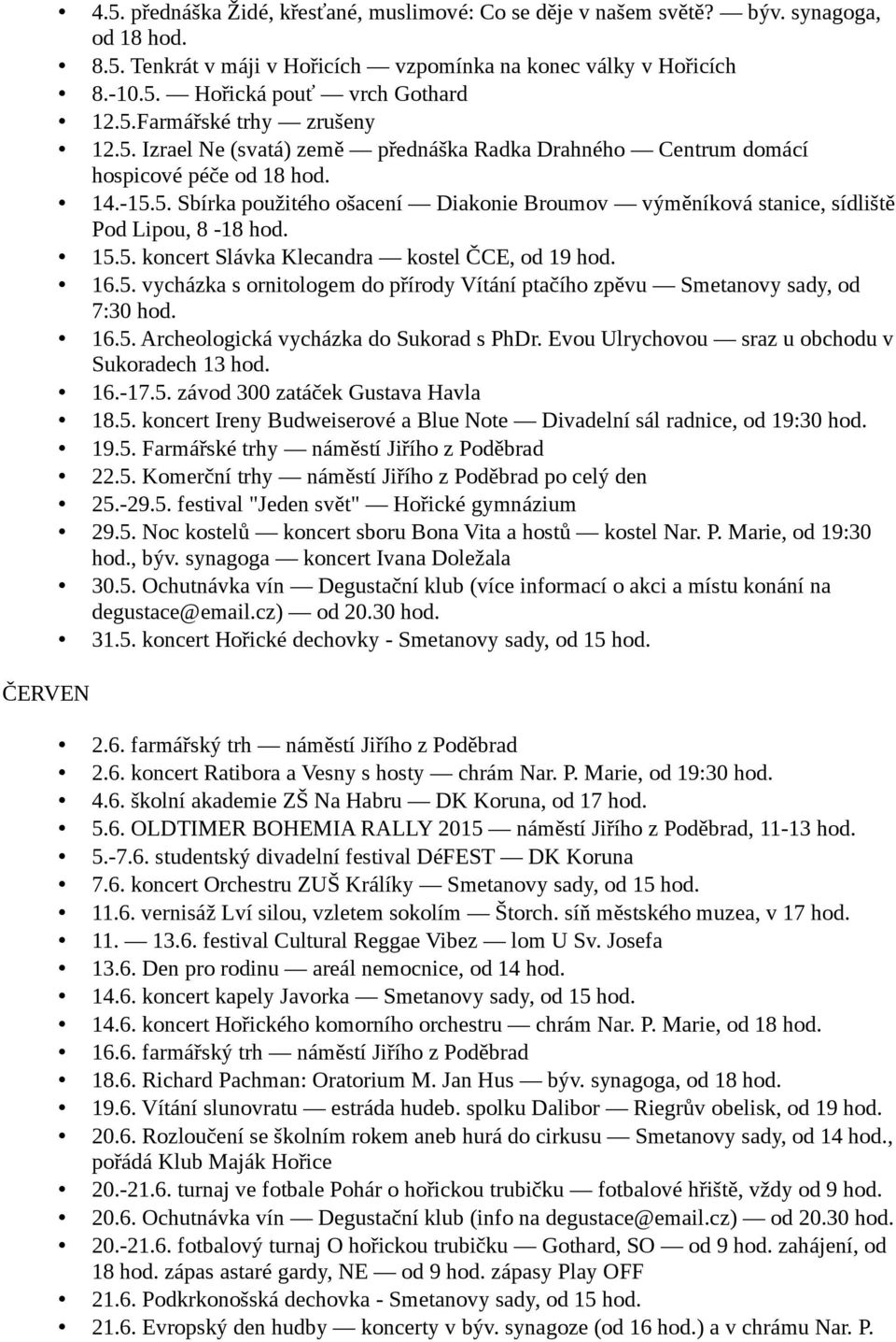 5. koncert Slávka Klecandra kostel ČCE, od 19 16.5. vycházka s ornitologem do přírody Vítání ptačího zpěvu Smetanovy sady, od 7:30 16.5. Archeologická vycházka do Sukorad s PhDr.