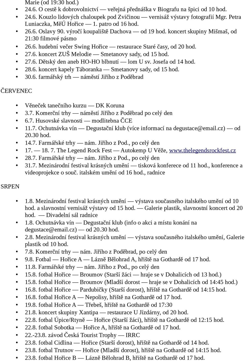 6. koncert ZUŠ Melodie Smetanovy sady, od 15 27.6. Dětský den aneb HO-HO blbnutí lom U sv. Josefa od 14 28.6. koncert kapely Táboranka Smetanovy sady, od 15 30.6. farmářský trh náměstí Jiřího z Poděbrad ČERVENEC SRPEN Věneček tanečního kurzu DK Koruna 3.